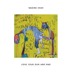 Nadine Shah : Love Your Dum and Mad